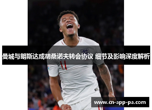 曼城与朗斯达成胡桑诺夫转会协议 细节及影响深度解析 曼城与朗斯达成胡桑诺夫转会协议 细节及影响深度解析