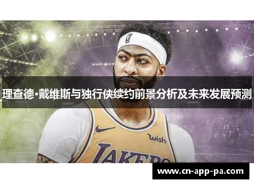 理查德·戴维斯与独行侠续约前景分析及未来发展预测 理查德·戴维斯与独行侠续约前景分析及未来发展预测