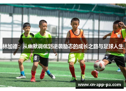 林加德：从幽默调侃到逆袭励志的成长之路与足球人生