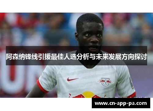 阿森纳锋线引援最佳人选分析与未来发展方向探讨