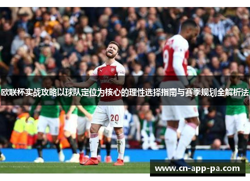 欧联杯实战攻略以球队定位为核心的理性选择指南与赛季规划全解析法