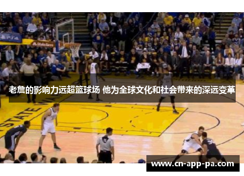 老詹的影响力远超篮球场 他为全球文化和社会带来的深远变革