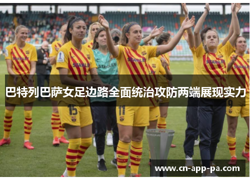 巴特列巴萨女足边路全面统治攻防两端展现实力