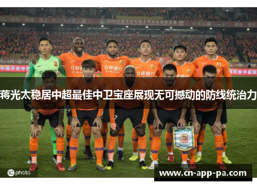 蒋光太稳居中超最佳中卫宝座展现无可撼动的防线统治力