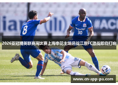 2026亚冠精英联赛淘汰赛上海申花主场迎战江原FC激战即将打响
